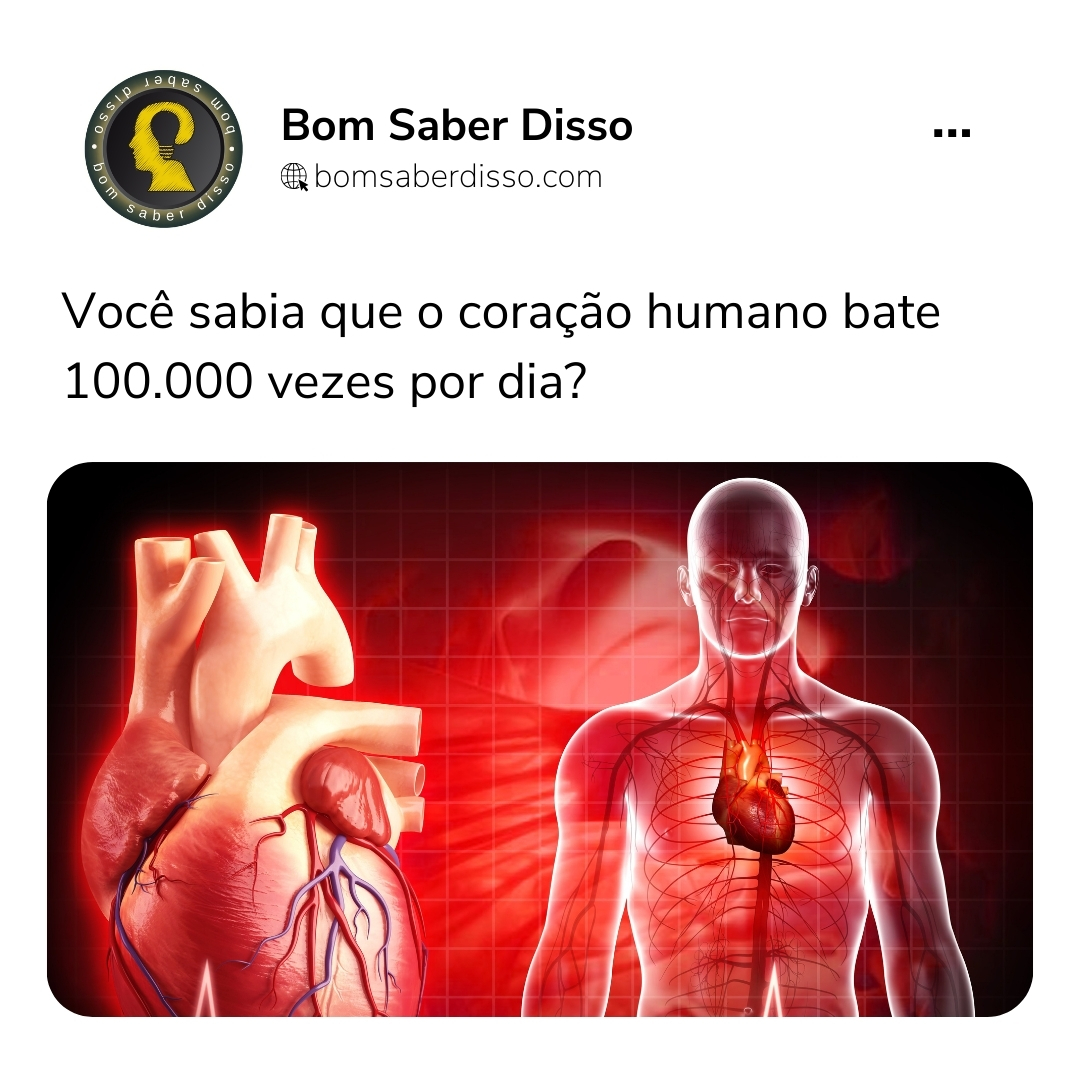 Você sabia que o coração humano bate 100.000 vezes por dia?